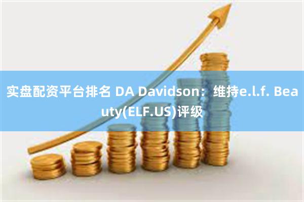 实盘配资平台排名 DA Davidson：维持e.l.f. Beauty(ELF.US)评级