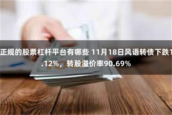 正规的股票杠杆平台有哪些 11月18日风语转债下跌1.12%，转股溢价率90.69%