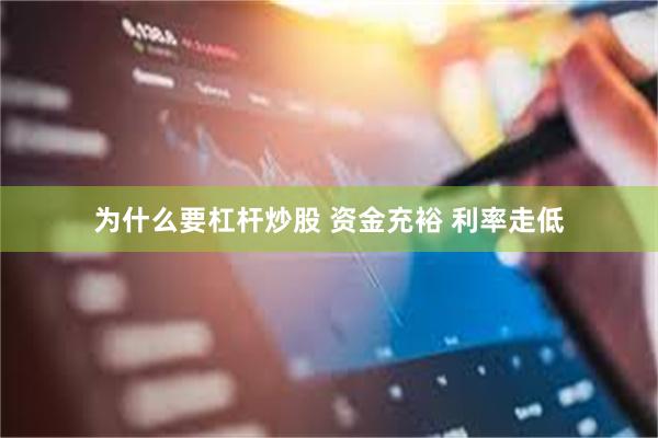 为什么要杠杆炒股 资金充裕 利率走低