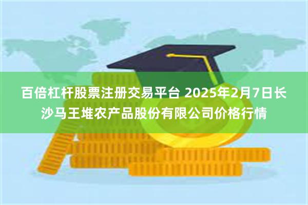 百倍杠杆股票注册交易平台 2025年2月7日长沙马王堆农产品股份有限公司价格行情